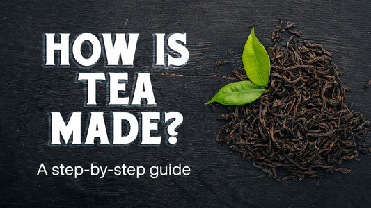 How is Tea Made? A Step-By-Step Guide